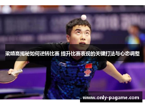 梁靖崑揭秘如何逆转比赛 提升比赛表现的关键打法与心态调整