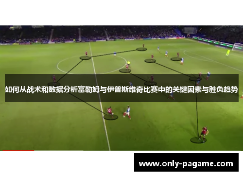 如何从战术和数据分析富勒姆与伊普斯维奇比赛中的关键因素与胜负趋势