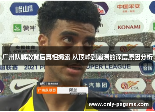 广州队解散背后真相揭露 从顶峰到崩溃的深层原因分析