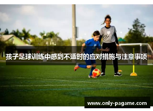 孩子足球训练中感到不适时的应对措施与注意事项