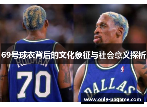 69号球衣背后的文化象征与社会意义探析