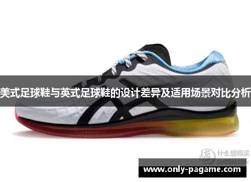 美式足球鞋与英式足球鞋的设计差异及适用场景对比分析
