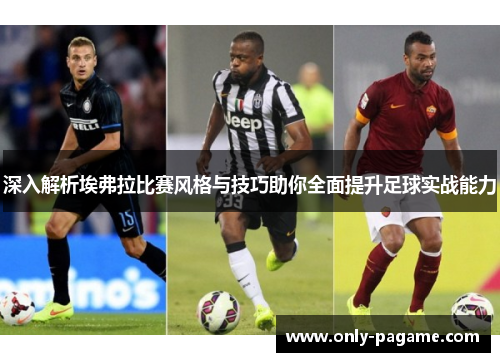 深入解析埃弗拉比赛风格与技巧助你全面提升足球实战能力