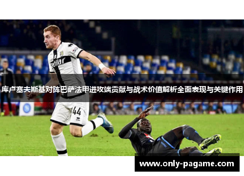 库卢塞夫斯基对阵巴萨法甲进攻端贡献与战术价值解析全面表现与关键作用